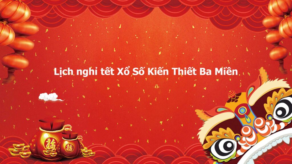 Thông báo lịch nghỉ xổ số Miền Bắc, Miền Trung, Miền Nam Tết 2022