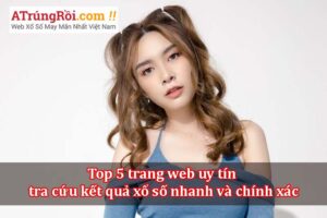 Top 5 trang web uy tín tra cứu kết quả xổ số nhanh và chính xác