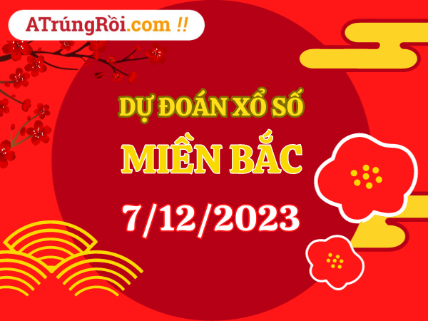 Dự đoán XSMB 7/12/2023, soi cầu kết quả Xổ Số Xổ Số Miền Bắc 07-12-2023
